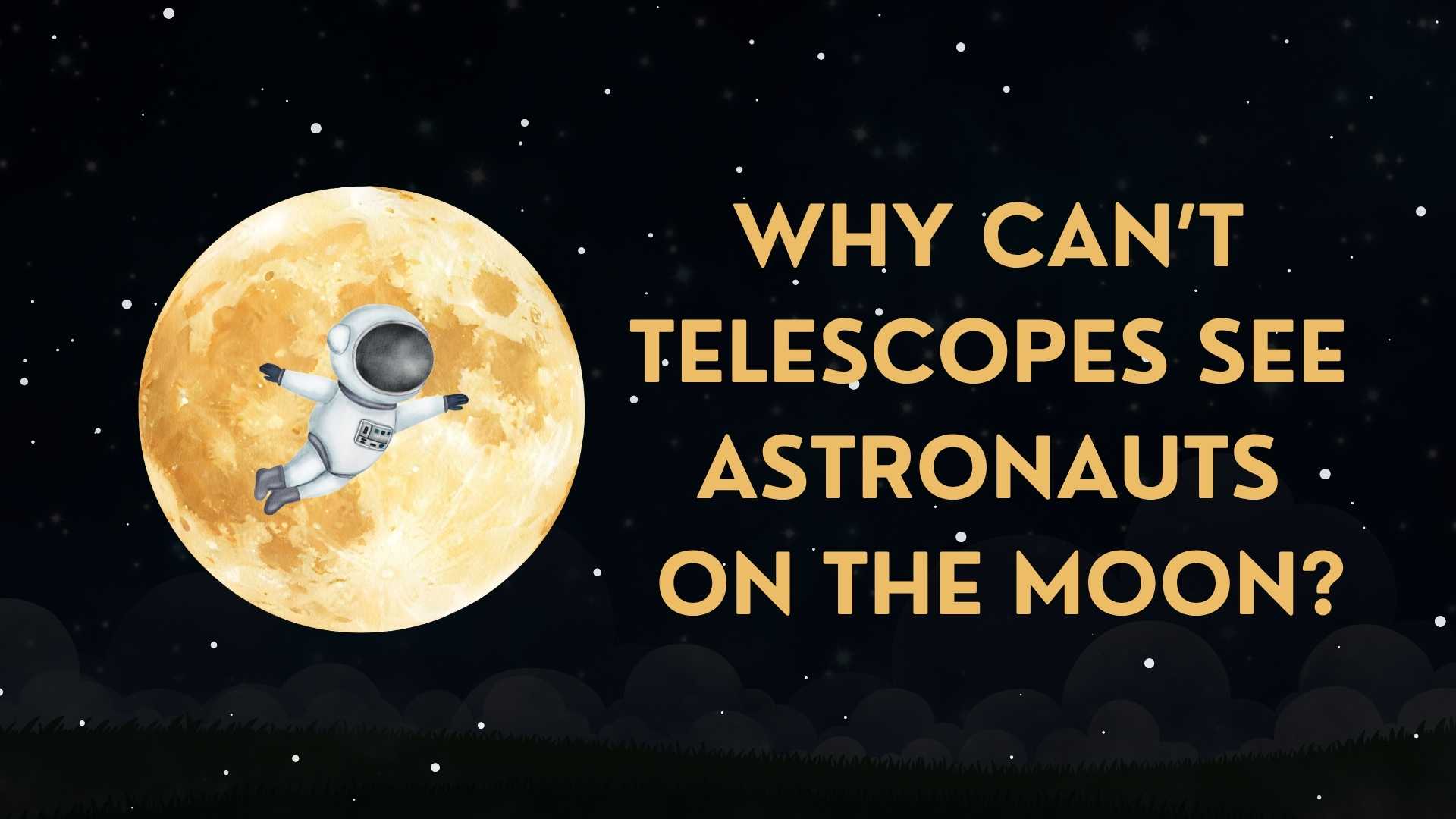 Why Can’t You See Astronauts Walking on the Moon?